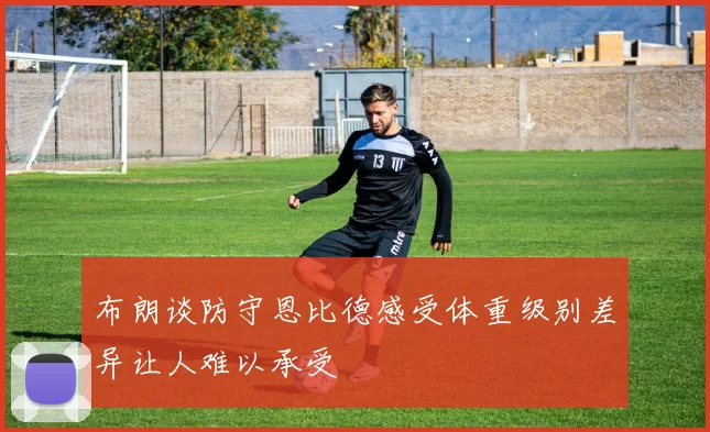 布朗谈防守恩比德感受体重级别差异让人难以承受