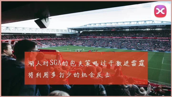 湖人对SGA的包夹策略过于激进雷霆将利用多打少的机会反击