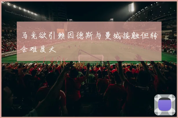 马竞欲引赖因德斯与曼城接触但转会难度大